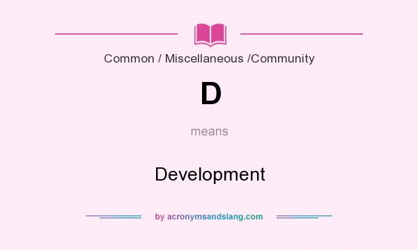 What does D mean? It stands for Development