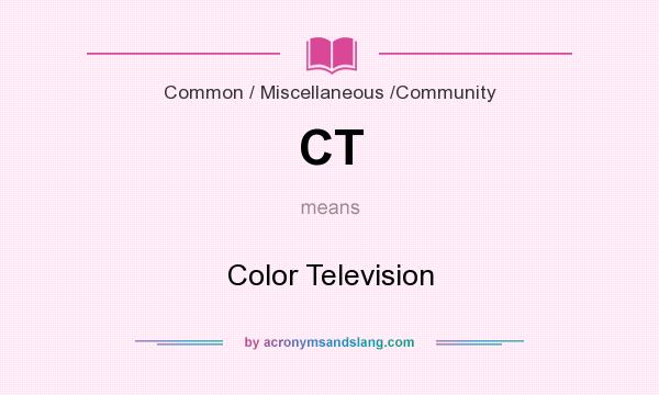 What does CT mean? It stands for Color Television