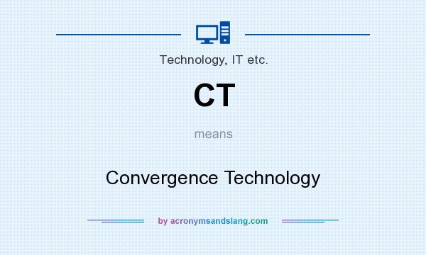 What does CT mean? It stands for Convergence Technology