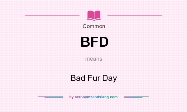 What does BFD mean? It stands for Bad Fur Day