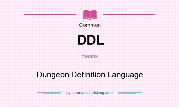 What does DDL mean? It stands for Dungeon Definition Language
