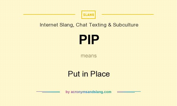 What does PIP mean? It stands for Put in Place