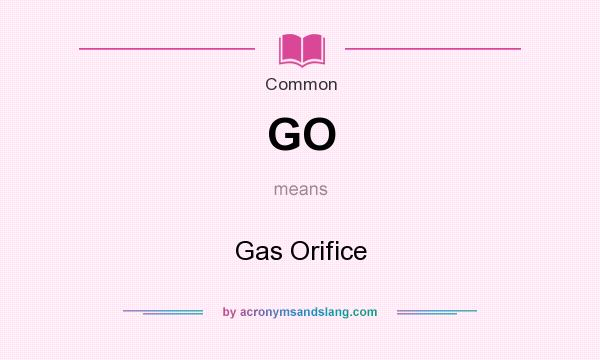 What does GO mean? It stands for Gas Orifice