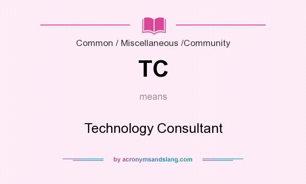 What does TC mean? It stands for Technology Consultant