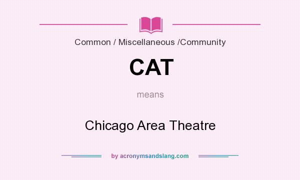 What does CAT mean? It stands for Chicago Area Theatre