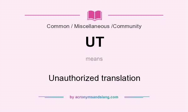 What does UT mean? It stands for Unauthorized translation