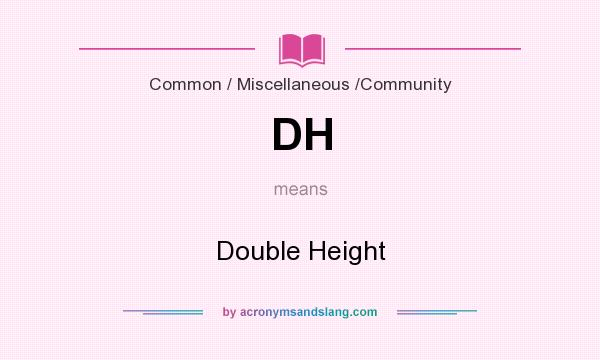 What does DH mean? It stands for Double Height