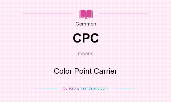 What does CPC mean? It stands for Color Point Carrier