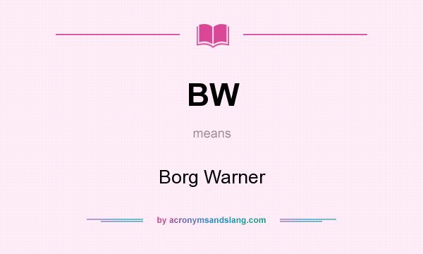What does BW mean? It stands for Borg Warner