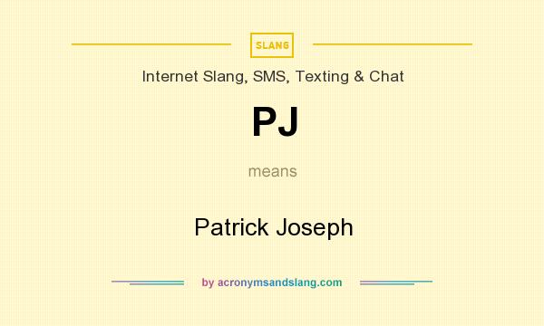 What does PJ mean? It stands for Patrick Joseph