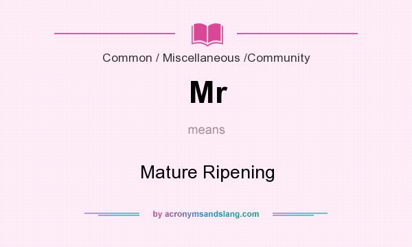 What does Mr mean? It stands for Mature Ripening