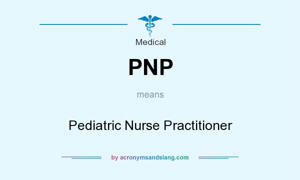 What does PNP mean? It stands for Pediatric Nurse Practitioner