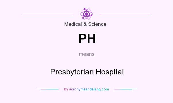 What does PH mean? It stands for Presbyterian Hospital