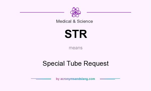 What does STR mean? It stands for Special Tube Request