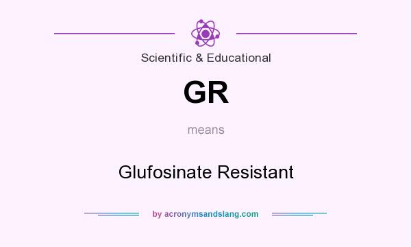 What does GR mean? It stands for Glufosinate Resistant