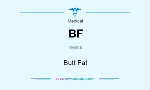 What does BF mean? It stands for Butt Fat
