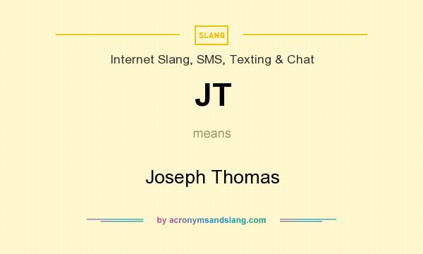 What does JT mean? It stands for Joseph Thomas