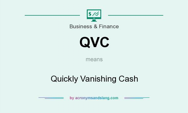 What does QVC mean? It stands for Quickly Vanishing Cash