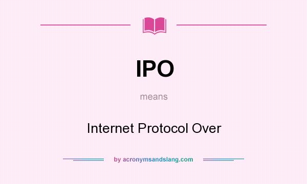 What does IPO mean? It stands for Internet Protocol Over