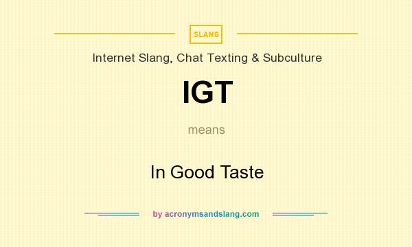 What does IGT mean? It stands for In Good Taste