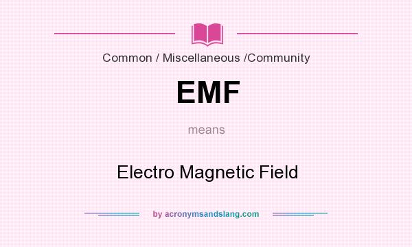 What does EMF mean? It stands for Electro Magnetic Field