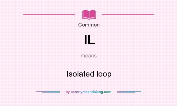 What does IL mean? It stands for Isolated loop