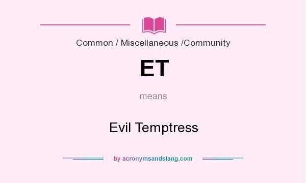 What does ET mean? It stands for Evil Temptress