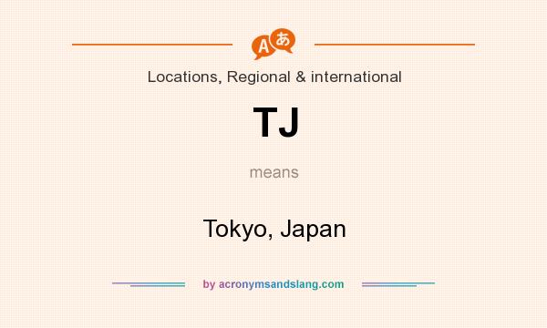 What does TJ mean? It stands for Tokyo, Japan