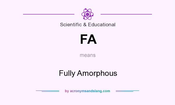 What does FA mean? It stands for Fully Amorphous