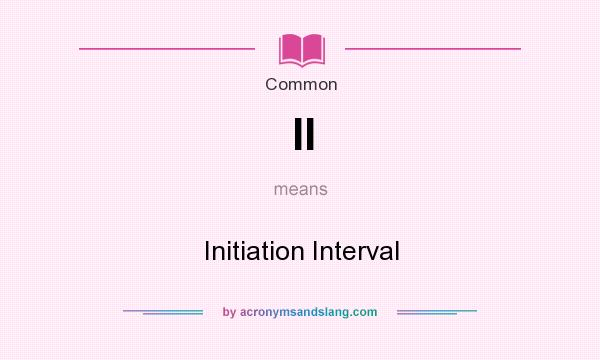 What does II mean? It stands for Initiation Interval