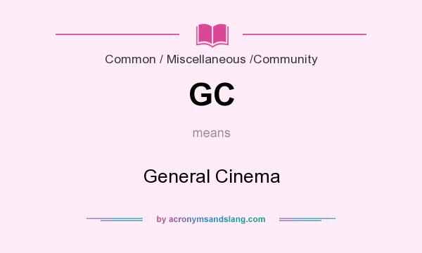 What does GC mean? It stands for General Cinema