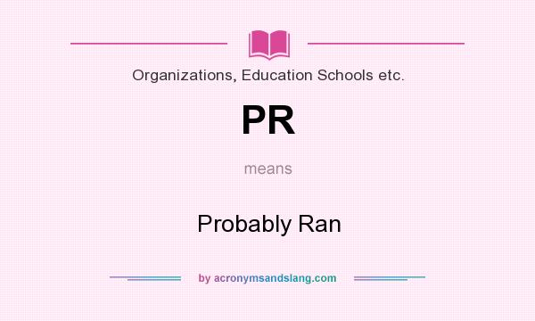 What does PR mean? It stands for Probably Ran