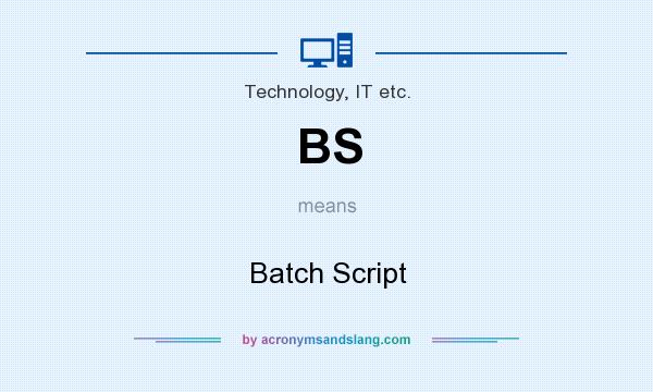 What does BS mean? It stands for Batch Script