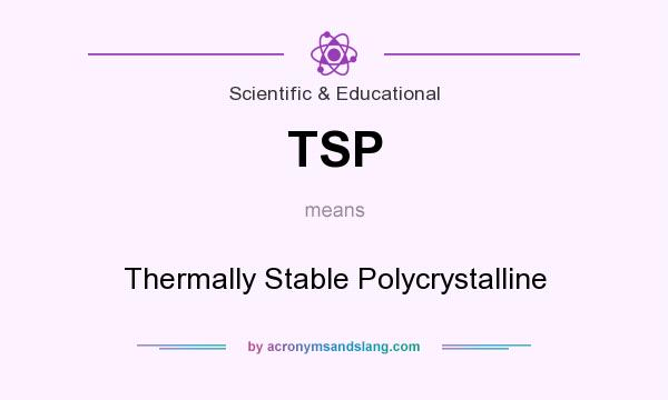 What does TSP mean? It stands for Thermally Stable Polycrystalline