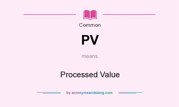 What does PV mean? It stands for Processed Value