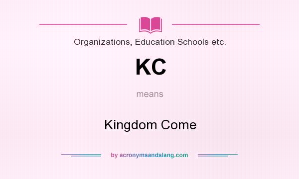 What does KC mean? It stands for Kingdom Come