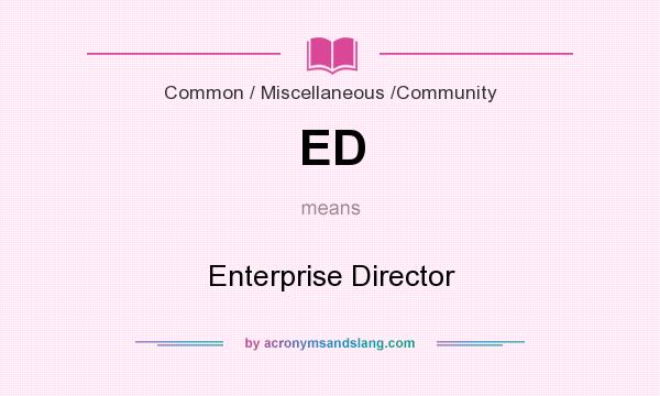What does ED mean? It stands for Enterprise Director
