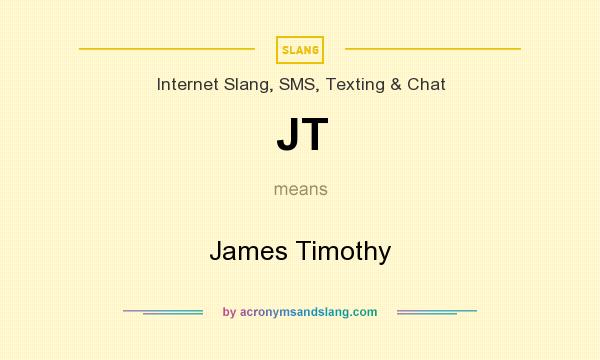 What does JT mean? It stands for James Timothy