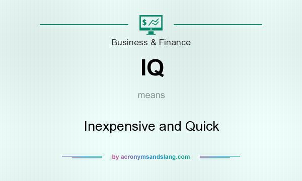What does IQ mean? It stands for Inexpensive and Quick