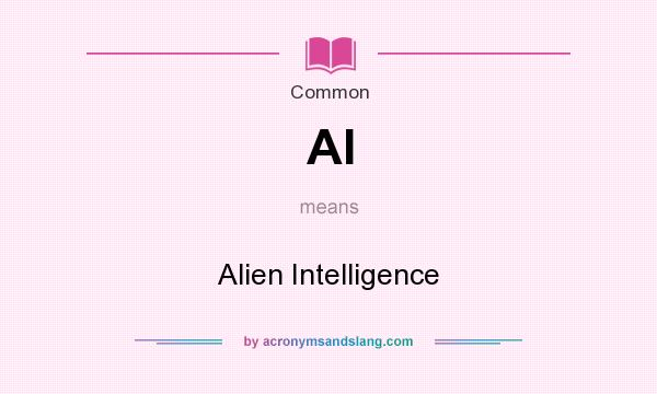 What does AI mean? It stands for Alien Intelligence