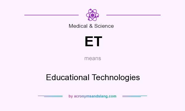 What does ET mean? It stands for Educational Technologies