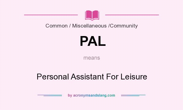 What does PAL mean? It stands for Personal Assistant For Leisure