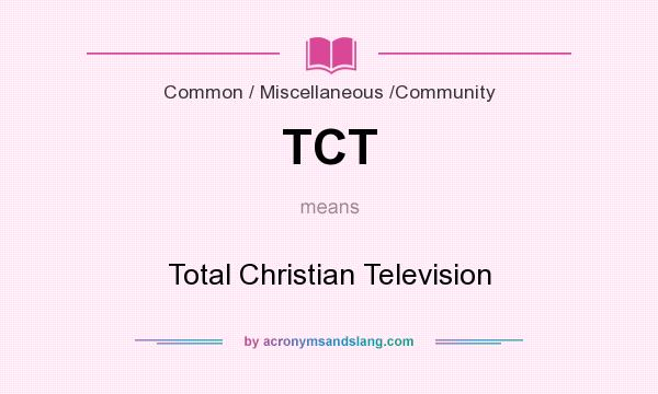 What does TCT mean? It stands for Total Christian Television