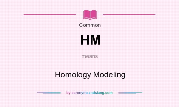 What does HM mean? It stands for Homology Modeling