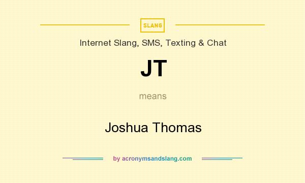 What does JT mean? It stands for Joshua Thomas
