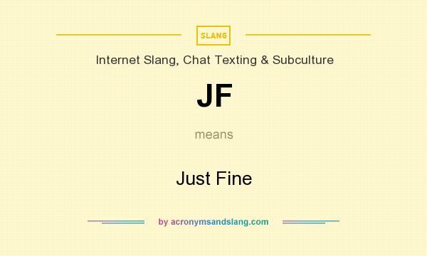 What does JF mean? It stands for Just Fine