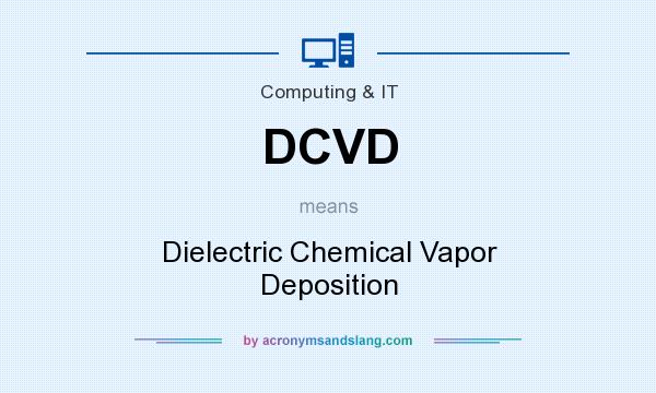 What does DCVD mean? It stands for Dielectric Chemical Vapor Deposition