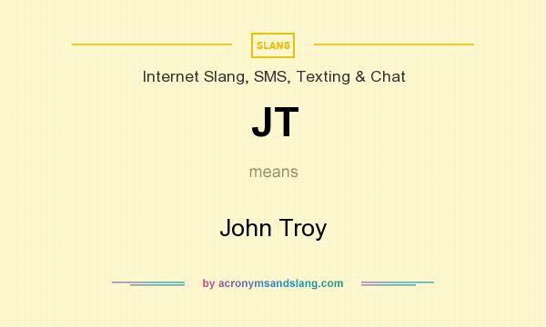 What does JT mean? It stands for John Troy