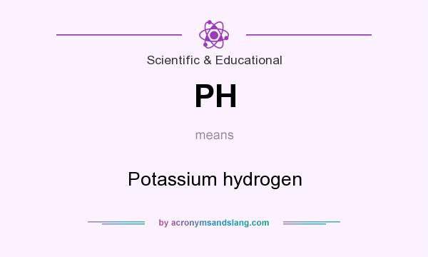 What does PH mean? It stands for Potassium hydrogen