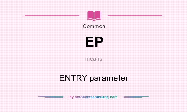 What does EP mean? It stands for ENTRY parameter